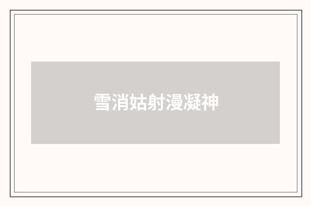 雪消姑射漫凝神