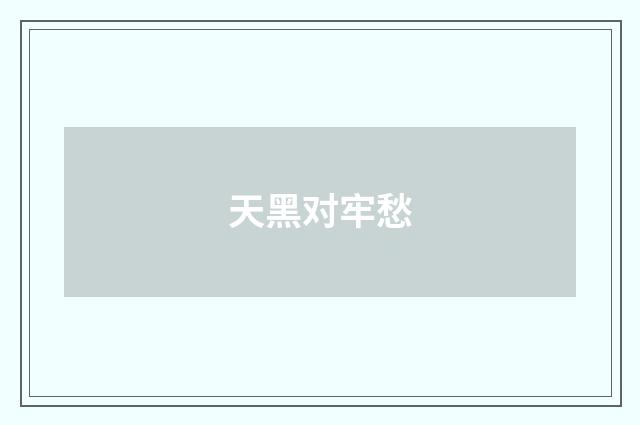 天黑对牢愁