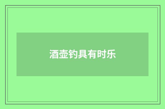 酒壶钓具有时乐