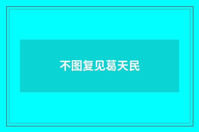 不图复见葛天民