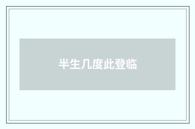 半生几度此登临