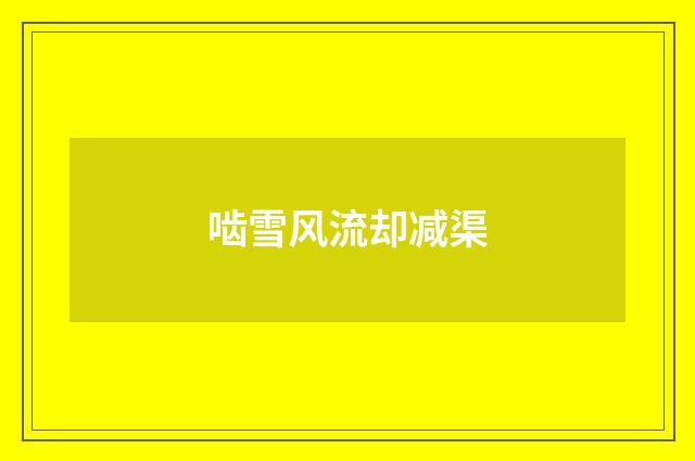 啮雪风流却减渠