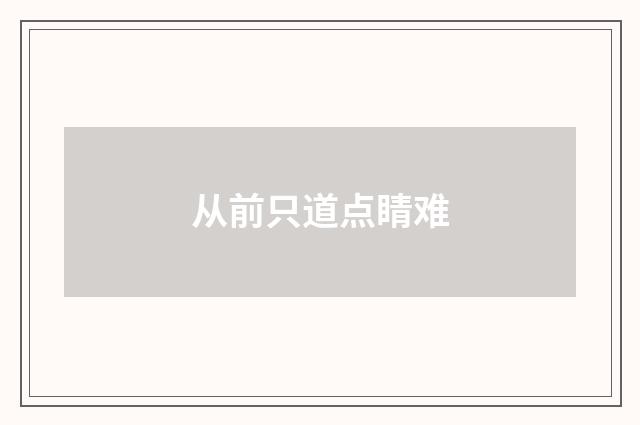 从前只道点睛难