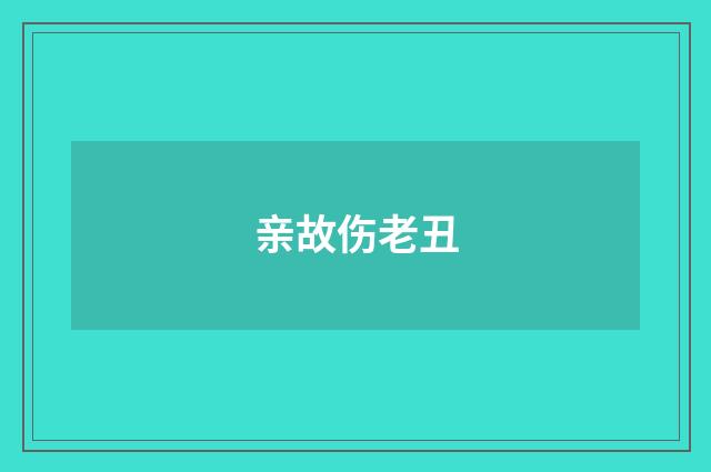 亲故伤老丑