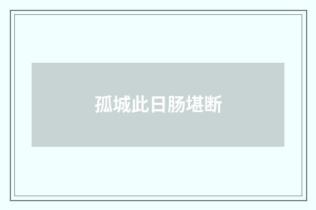 孤城此日肠堪断