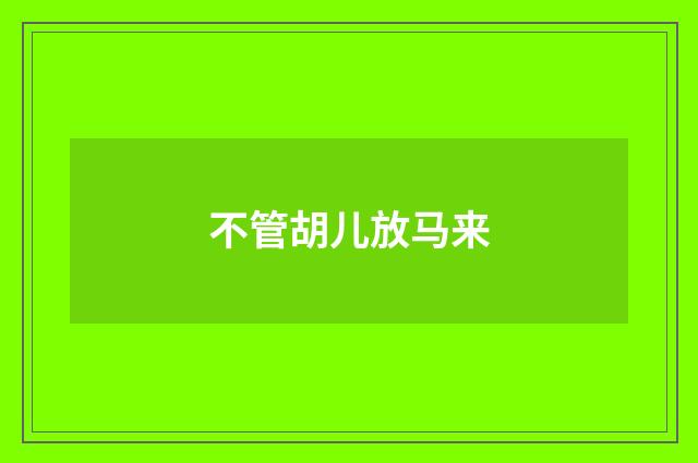 不管胡儿放马来