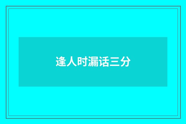 逢人时漏话三分