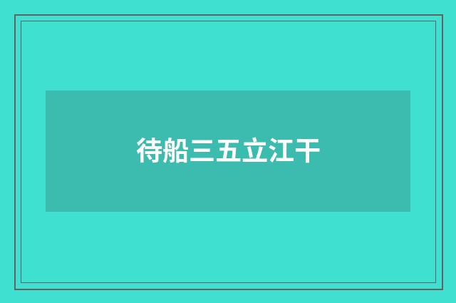 待船三五立江干