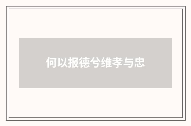 何以报德兮维孝与忠