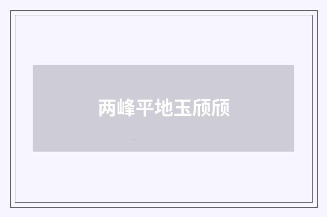 两峰平地玉颀颀