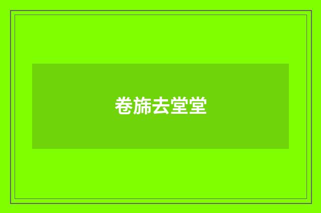 卷旆去堂堂