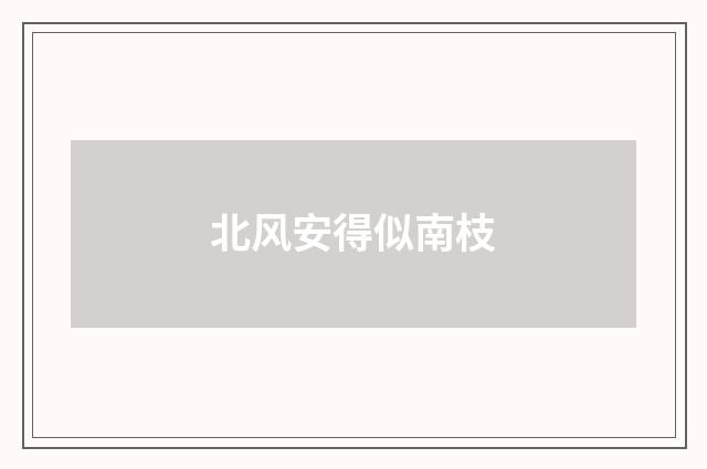 北风安得似南枝