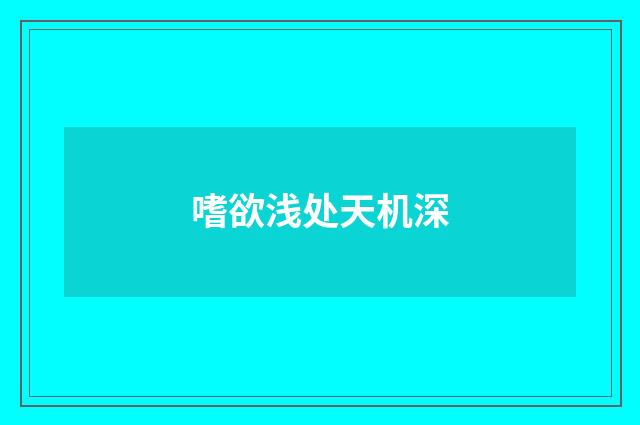 嗜欲浅处天机深