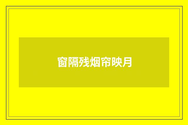 窗隔残烟帘映月