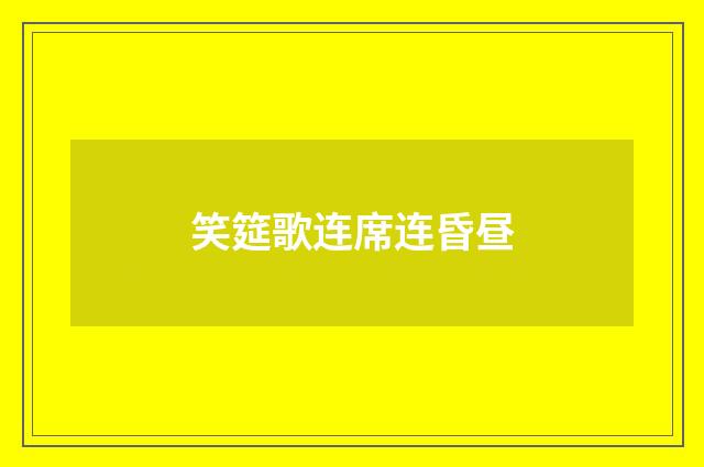 笑筵歌连席连昏昼