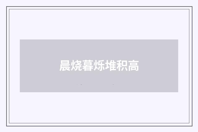 晨烧暮烁堆积高