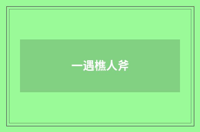一遇樵人斧