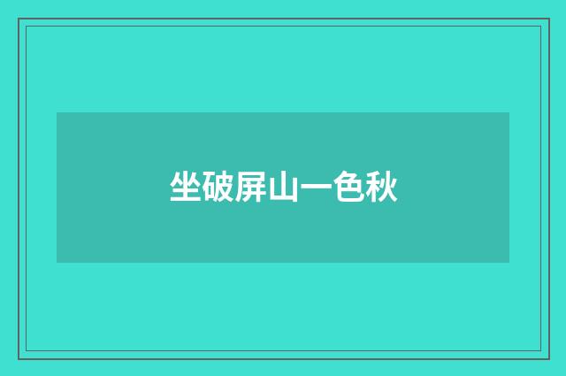 坐破屏山一色秋