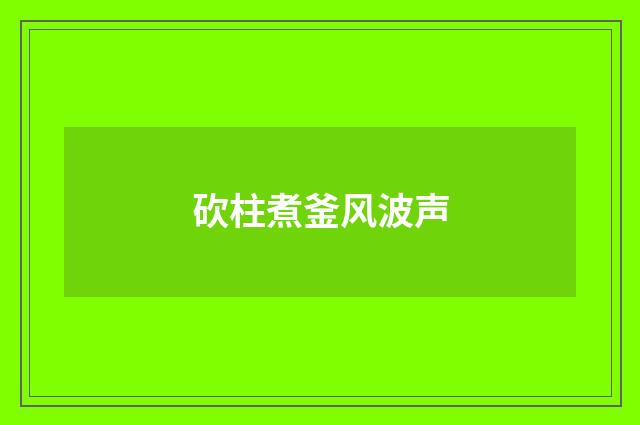 砍柱煮釜风波声