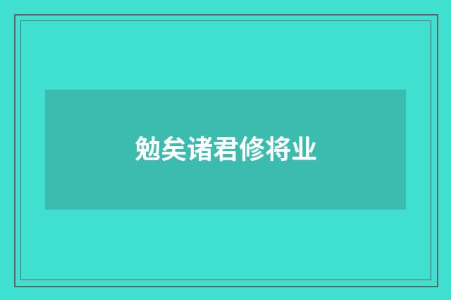 勉矣诸君修将业
