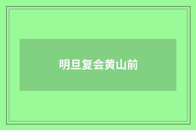 明旦复会黄山前