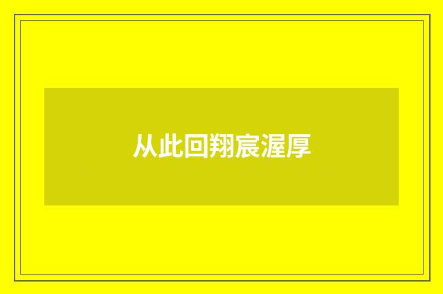 从此回翔宸渥厚