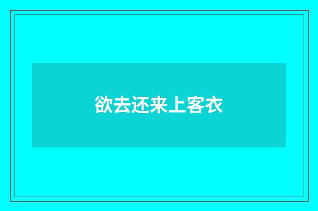 欲去还来上客衣