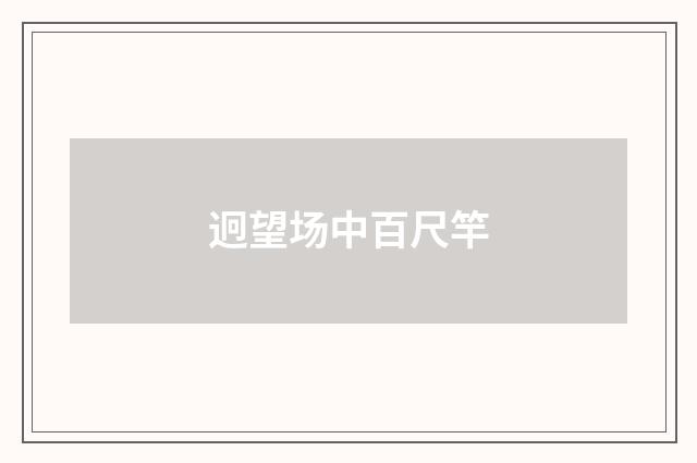 迥望场中百尺竿