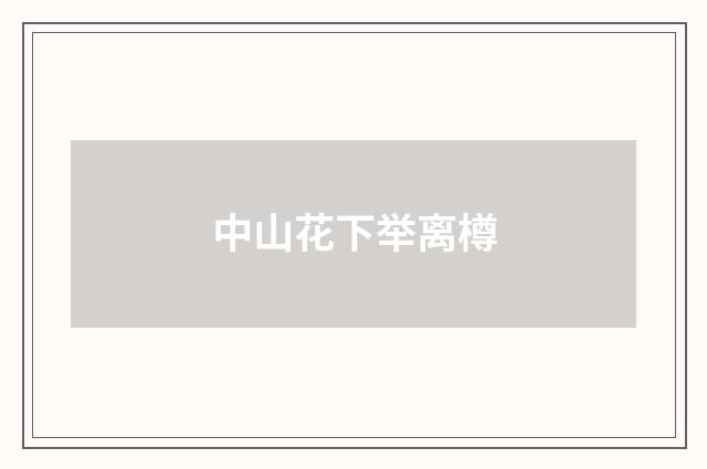 中山花下举离樽