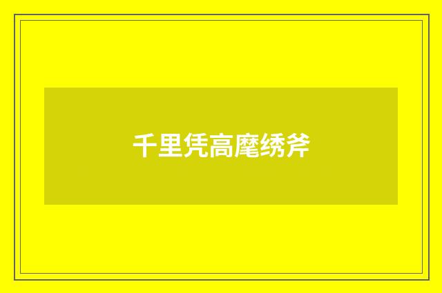 千里凭高麾绣斧