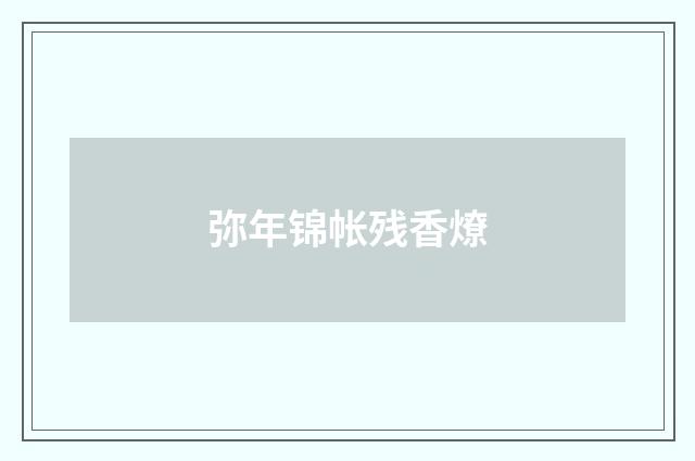 弥年锦帐残香燎