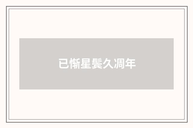 已惭星鬓久凋年