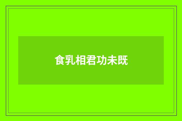 食乳相君功未既