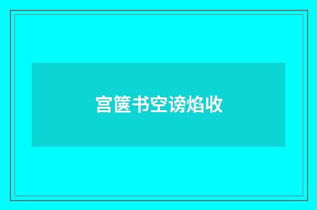 宫箧书空谤焰收