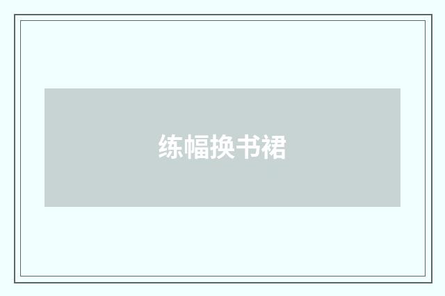 练幅换书裙