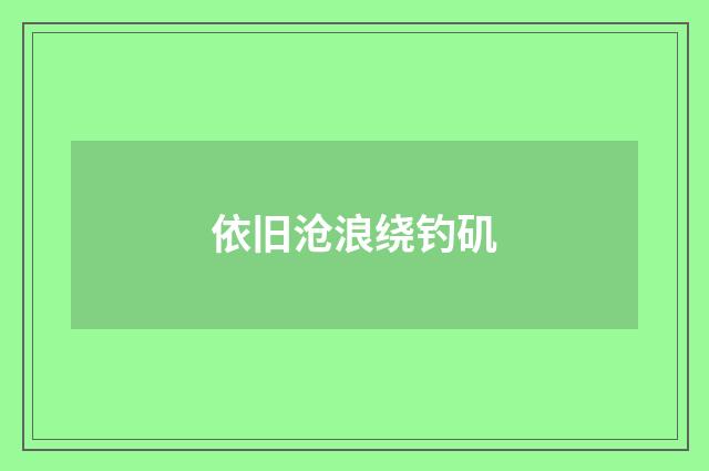 依旧沧浪绕钓矶