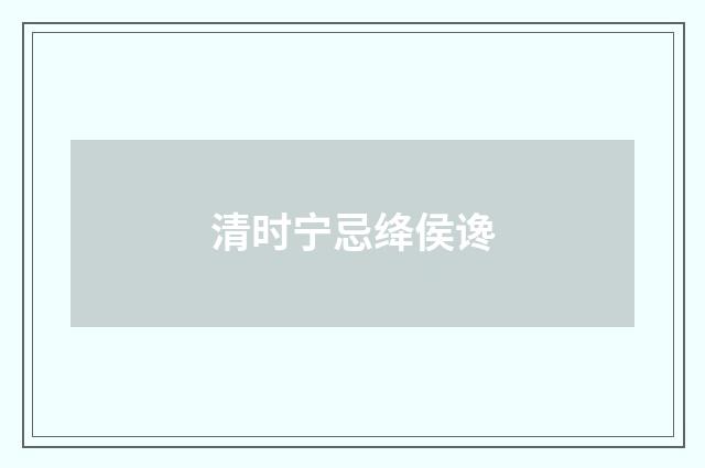 清时宁忌绛侯谗