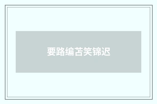要路编苫笑锦迟