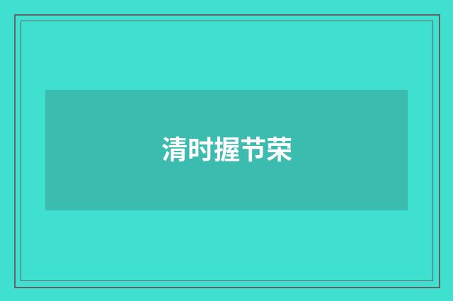 清时握节荣