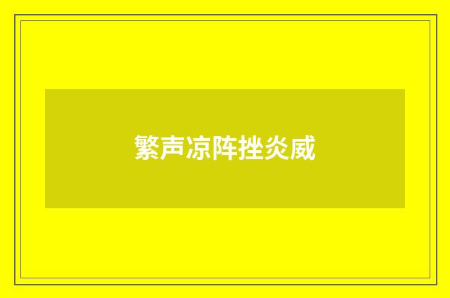 繁声凉阵挫炎威