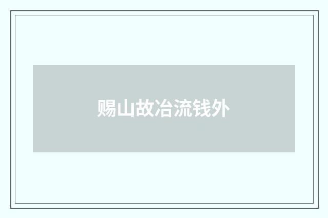 赐山故冶流钱外