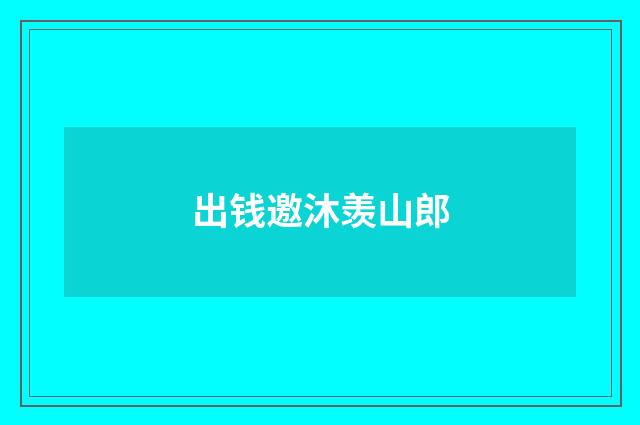 出钱邀沐羡山郎