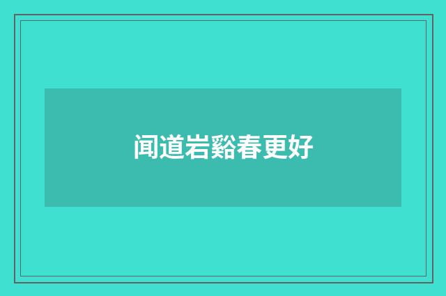 闻道岩谿春更好