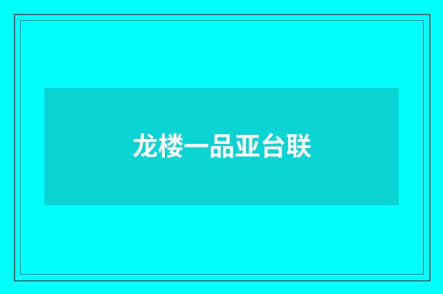 龙楼一品亚台联