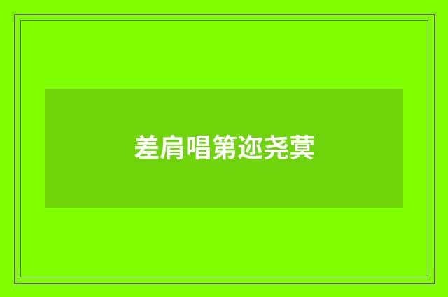 差肩唱第迩尧蓂