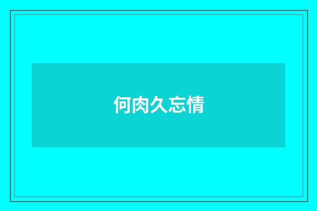何肉久忘情