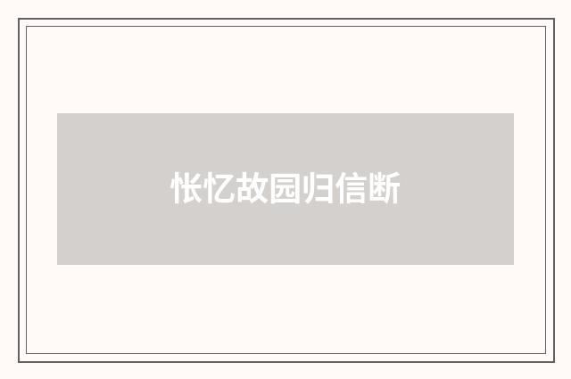 怅忆故园归信断