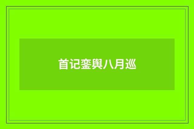 首记銮舆八月巡