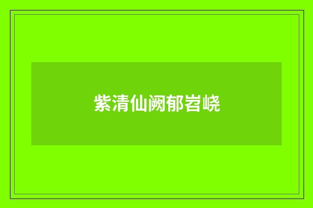 紫清仙阙郁岧峣