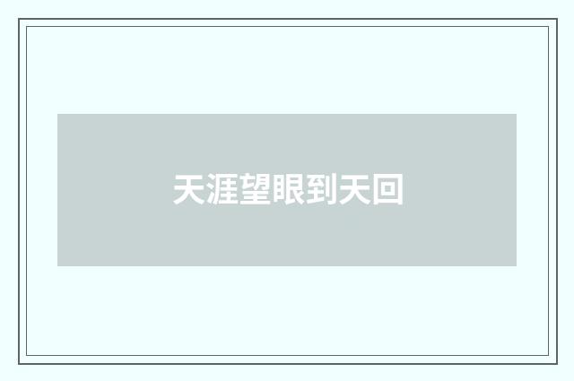 天涯望眼到天回